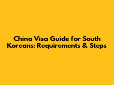 China Visa Guide for South Koreans: Requirements & Steps