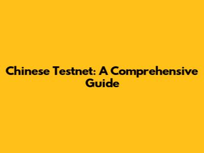 Chinese Testnet: A Comprehensive Guide