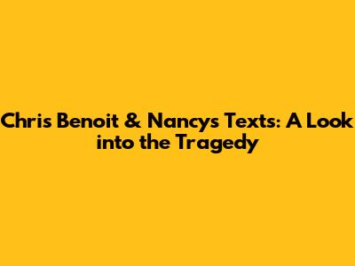 Chris Benoit & Nancy's Texts: A Look into the Tragedy