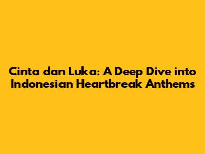 Cinta dan Luka: A Deep Dive into Indonesian Heartbreak Anthems