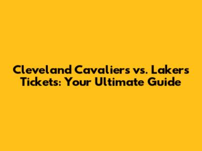 Cleveland Cavaliers vs. Lakers Tickets: Your Ultimate Guide