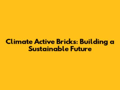 Climate Active Bricks: Building a Sustainable Future