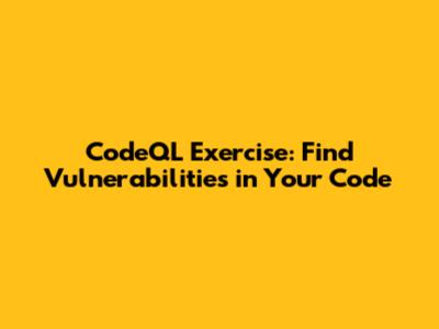 CodeQL Exercise: Find Vulnerabilities in Your Code