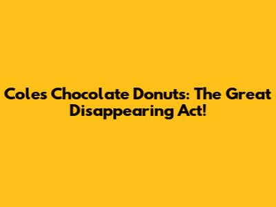 Coles Chocolate Donuts: The Great Disappearing Act!