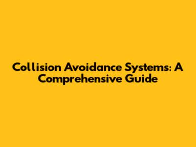 Collision Avoidance Systems: A Comprehensive Guide
