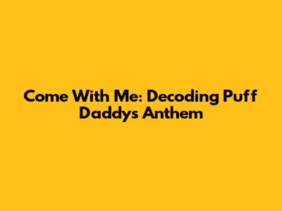 Come With Me: Decoding Puff Daddy's Anthem