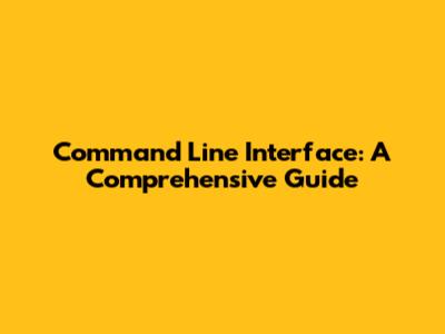 Command Line Interface: A Comprehensive Guide