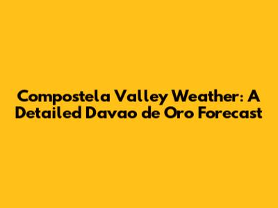 Compostela Valley Weather: A Detailed Davao de Oro Forecast