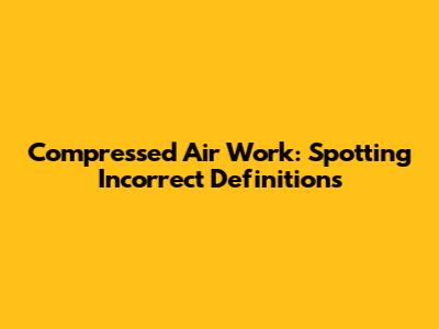 Compressed Air Work: Spotting Incorrect Definitions