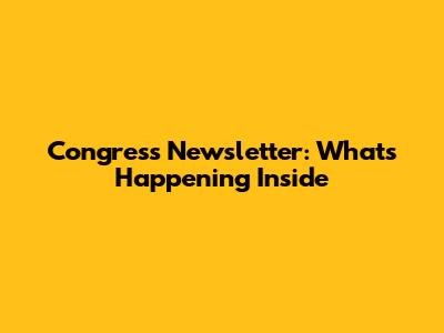 Congress Newsletter: What's Happening Inside