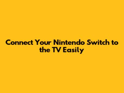 Connect Your Nintendo Switch to the TV Easily