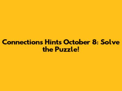Connections Hints October 8: Solve the Puzzle!