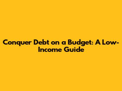Conquer Debt on a Budget: A Low-Income Guide