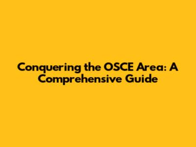 Conquering the OSCE Area: A Comprehensive Guide