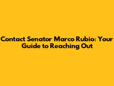 Contact Senator Marco Rubio: Your Guide to Reaching Out