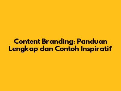 Content Branding: Panduan Lengkap dan Contoh Inspiratif
