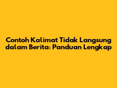 Contoh Kalimat Tidak Langsung dalam Berita: Panduan Lengkap