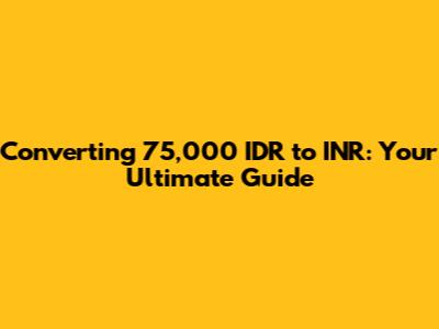 Converting 75,000 IDR to INR: Your Ultimate Guide