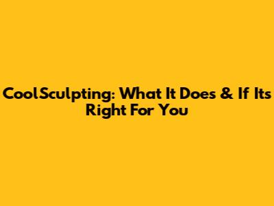 CoolSculpting: What It Does & If It's Right For You