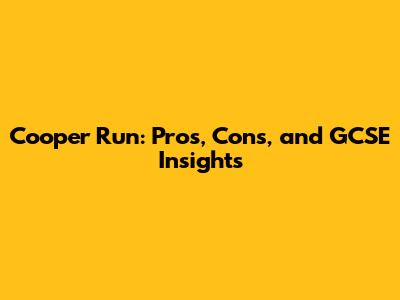 Cooper Run: Pros, Cons, and GCSE Insights