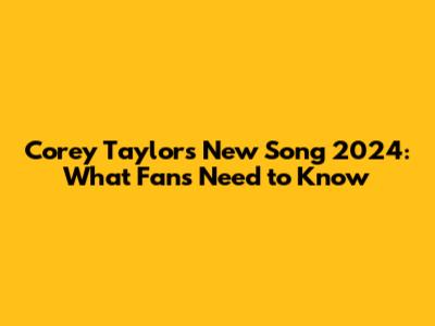 Corey Taylor's New Song 2024: What Fans Need to Know