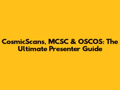 CosmicScans, MCSC & OSCOS: The Ultimate Presenter Guide