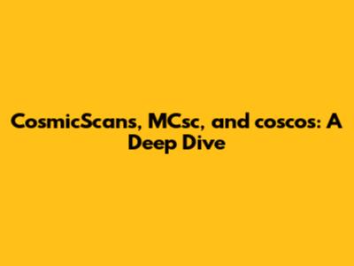 CosmicScans, MCsc, and coscos: A Deep Dive