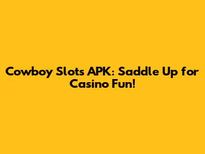 Cowboy Slots APK: Saddle Up for Casino Fun!