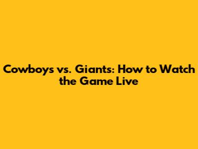 Cowboys vs. Giants: How to Watch the Game Live