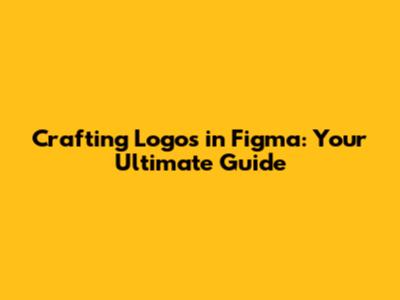 Crafting Logos in Figma: Your Ultimate Guide