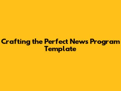 Crafting the Perfect News Program Template