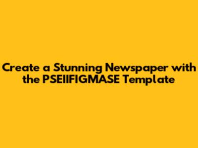 Create a Stunning Newspaper with the PSEIIFIGMASE Template