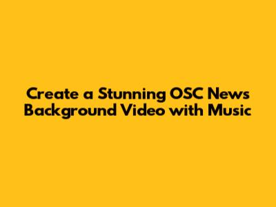 Create a Stunning OSC News Background Video with Music