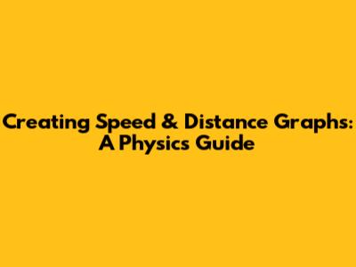Creating Speed & Distance Graphs: A Physics Guide
