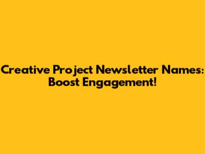Creative Project Newsletter Names: Boost Engagement!