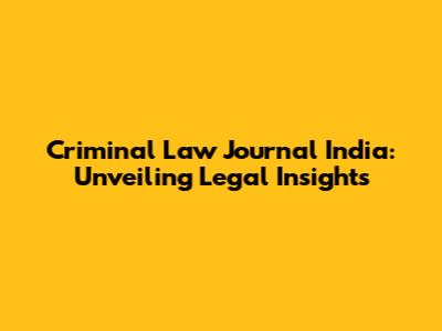 Criminal Law Journal India: Unveiling Legal Insights