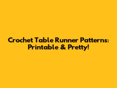 Crochet Table Runner Patterns: Printable & Pretty!