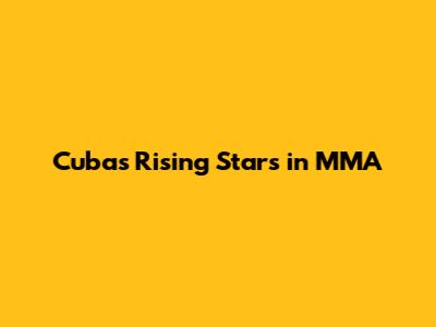 Cuba's Rising Stars in MMA