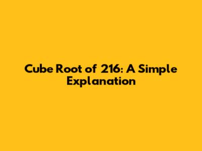 Cube Root of 216: A Simple Explanation