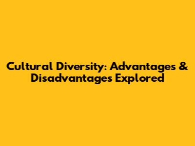 Cultural Diversity: Advantages & Disadvantages Explored