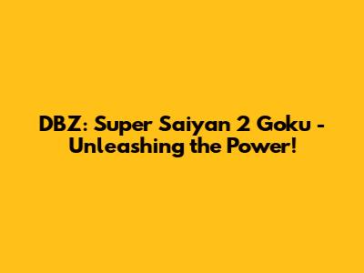 DBZ: Super Saiyan 2 Goku - Unleashing the Power!