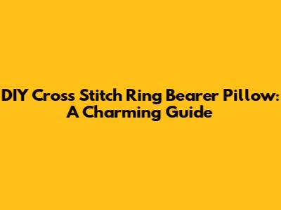 DIY Cross Stitch Ring Bearer Pillow: A Charming Guide
