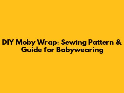 DIY Moby Wrap: Sewing Pattern & Guide for Babywearing