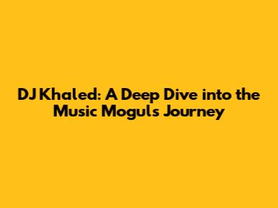 DJ Khaled: A Deep Dive into the Music Mogul's Journey