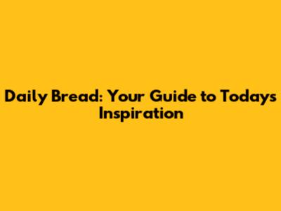 Daily Bread: Your Guide to Today's Inspiration