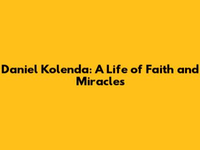 Daniel Kolenda: A Life of Faith and Miracles