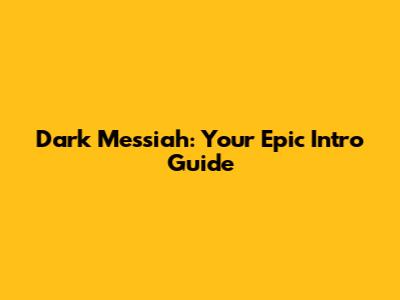 Dark Messiah: Your Epic Intro Guide