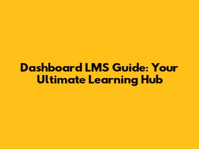 Dashboard LMS Guide: Your Ultimate Learning Hub