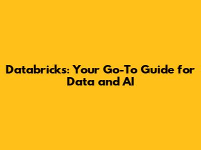 Databricks: Your Go-To Guide for Data and AI