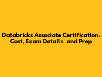 Databricks Associate Certification: Cost, Exam Details, and Prep